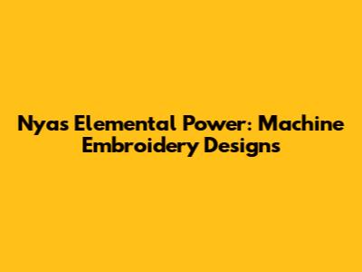 Nya's Elemental Power: Machine Embroidery Designs