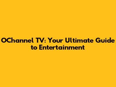 O'Channel TV: Your Ultimate Guide to Entertainment