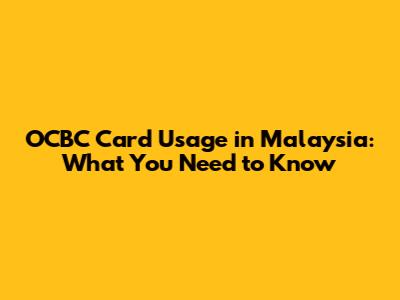 OCBC Card Usage in Malaysia: What You Need to Know