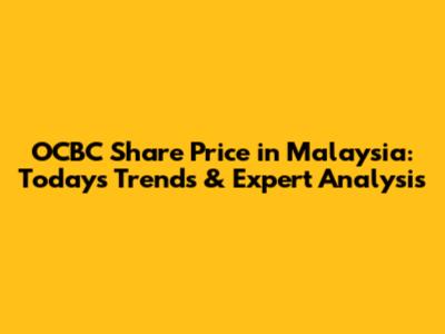 OCBC Share Price in Malaysia: Today's Trends & Expert Analysis