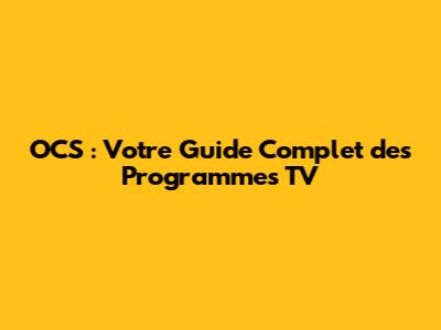 OCS : Votre Guide Complet des Programmes TV