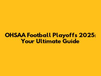OHSAA Football Playoffs 2025: Your Ultimate Guide