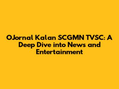 OJornal Kalan SCGMN TVSC: A Deep Dive into News and Entertainment