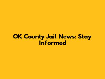 OK County Jail News: Stay Informed
