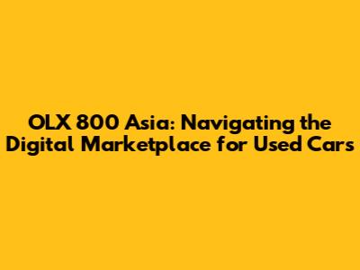 OLX 800 Asia: Navigating the Digital Marketplace for Used Cars