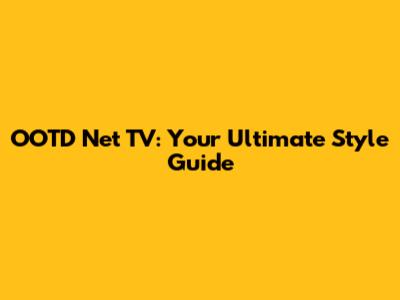 OOTD Net TV: Your Ultimate Style Guide