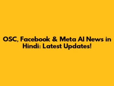 OSC, Facebook & Meta AI News in Hindi: Latest Updates!