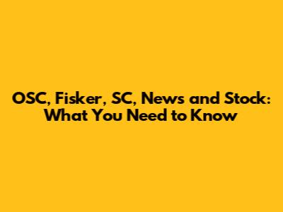 OSC, Fisker, SC, News and Stock: What You Need to Know