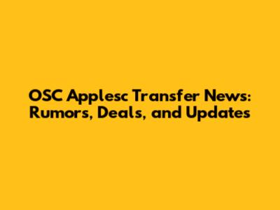 OSC Applesc Transfer News: Rumors, Deals, and Updates