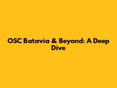 OSC Batavia & Beyond: A Deep Dive