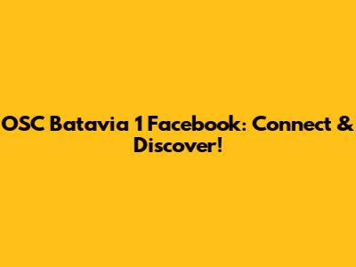 OSC Batavia 1 Facebook: Connect & Discover!