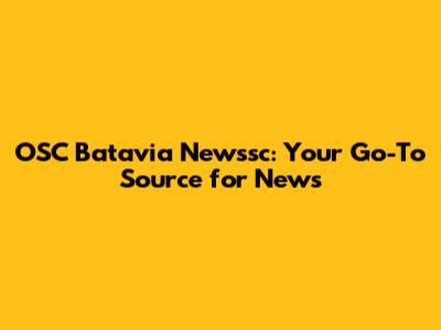 OSC Batavia Newssc: Your Go-To Source for News