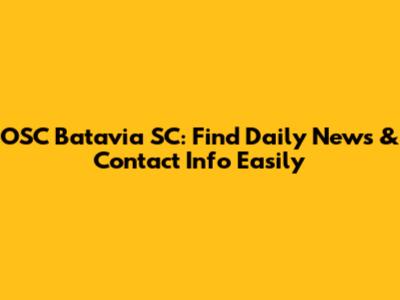 OSC Batavia SC: Find Daily News & Contact Info Easily