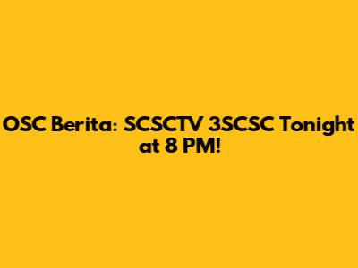OSC Berita: SCSCTV 3SCSC Tonight at 8 PM!