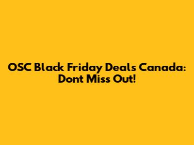 OSC Black Friday Deals Canada: Don't Miss Out!