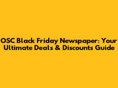 OSC Black Friday Newspaper: Your Ultimate Deals & Discounts Guide