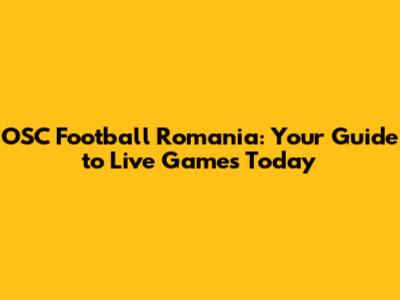 OSC Football Romania: Your Guide to Live Games Today