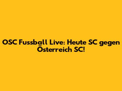 OSC Fussball Live: Heute SC gegen Österreich SC!