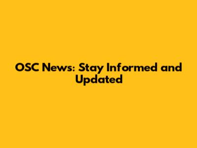 OSC News: Stay Informed and Updated