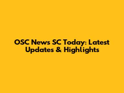 OSC News SC Today: Latest Updates & Highlights