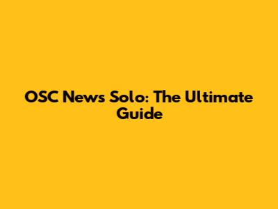 OSC News Solo: The Ultimate Guide