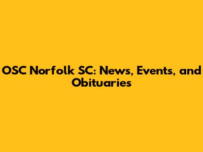 OSC Norfolk SC: News, Events, and Obituaries