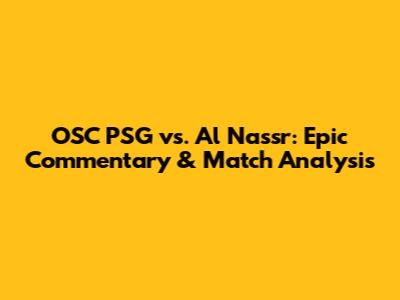 OSC PSG vs. Al Nassr: Epic Commentary & Match Analysis