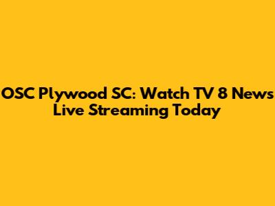OSC Plywood SC: Watch TV 8 News Live Streaming Today