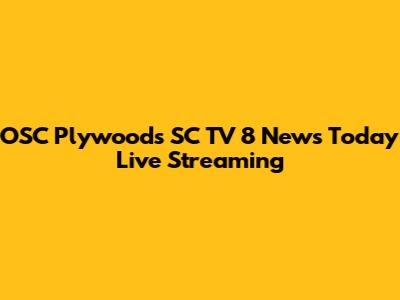OSC Plywoods SC TV 8 News Today Live Streaming