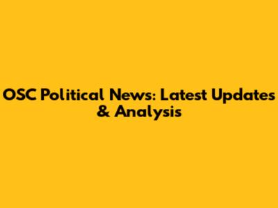 OSC Political News: Latest Updates & Analysis