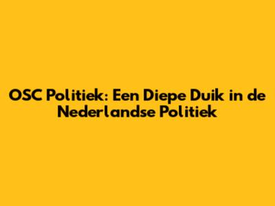 OSC Politiek: Een Diepe Duik in de Nederlandse Politiek