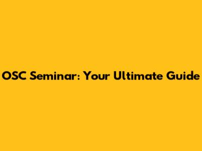 OSC Seminar: Your Ultimate Guide