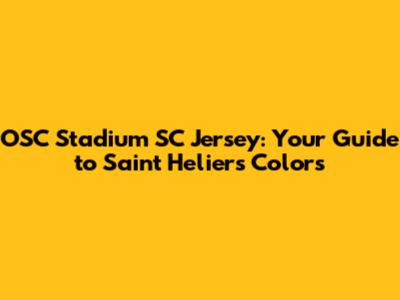 OSC Stadium SC Jersey: Your Guide to Saint Helier's Colors
