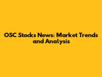 OSC Stocks News: Market Trends and Analysis