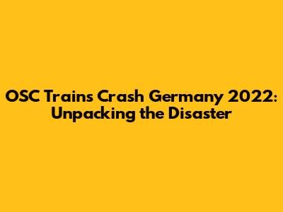 OSC Trains Crash Germany 2022: Unpacking the Disaster