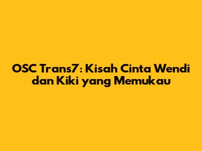 OSC Trans7: Kisah Cinta Wendi dan Kiki yang Memukau