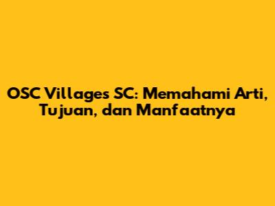 OSC Villages SC: Memahami Arti, Tujuan, dan Manfaatnya