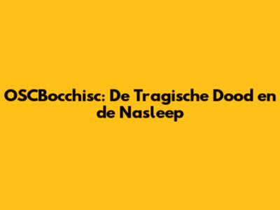 OSCBocchisc: De Tragische Dood en de Nasleep