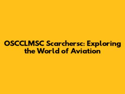OSCCLMSC Scarchersc: Exploring the World of Aviation