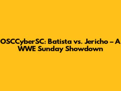 OSCCyberSC: Batista vs. Jericho – A WWE Sunday Showdown