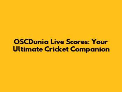 OSCDunia Live Scores: Your Ultimate Cricket Companion