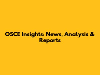 OSCE Insights: News, Analysis & Reports