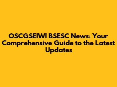 OSCGSEIWI BSESC News: Your Comprehensive Guide to the Latest Updates