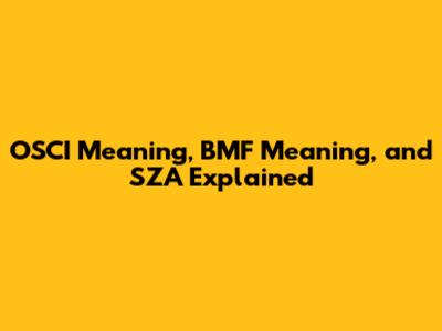 OSCI Meaning, BMF Meaning, and SZA Explained
