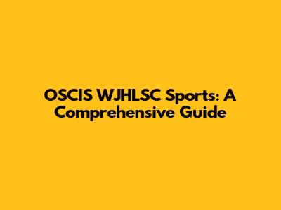 OSCIS WJHLSC Sports: A Comprehensive Guide