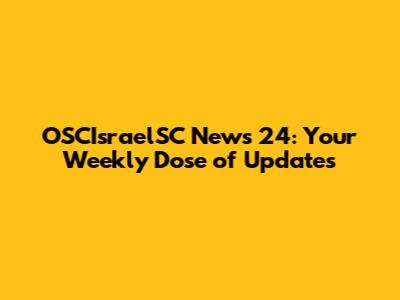 OSCIsraelSC News 24: Your Weekly Dose of Updates