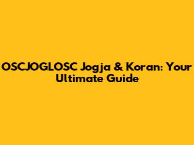 OSCJOGLOSC Jogja & Koran: Your Ultimate Guide