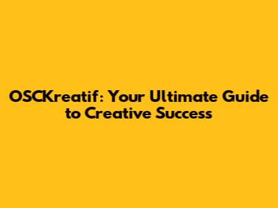 OSCKreatif: Your Ultimate Guide to Creative Success