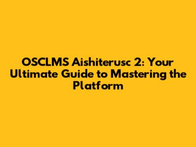 OSCLMS Aishiterusc 2: Your Ultimate Guide to Mastering the Platform