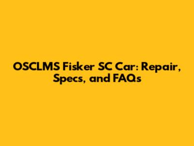 OSCLMS Fisker SC Car: Repair, Specs, and FAQs